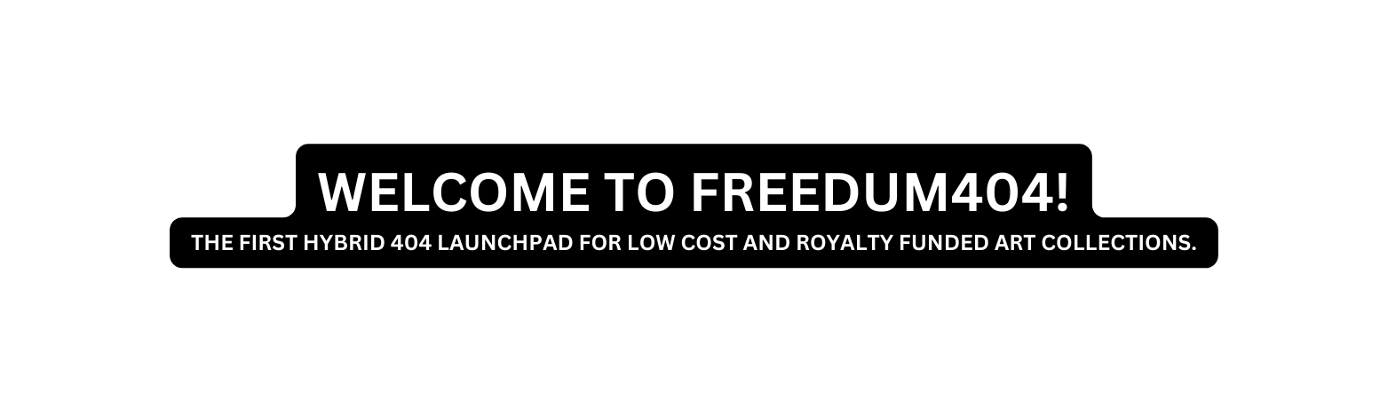 WELCOME TO FREEDUM404 THE FIRST HYBRID 404 LAUNCHPAD FOR LOW COST AND ROYALTY FUNDED ART COLLECTIONS